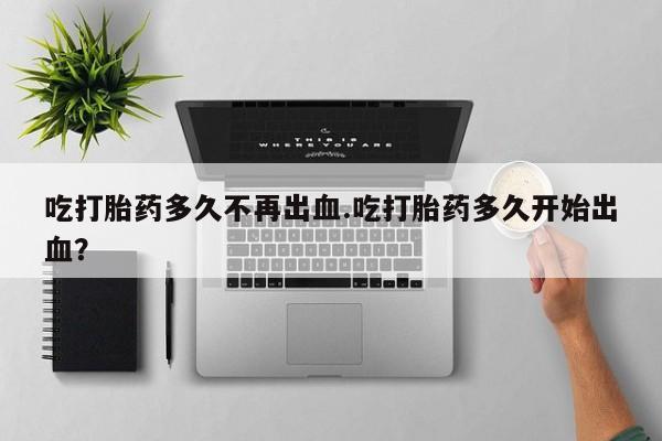 打胎药专卖微信米非司酮片联系方式吃打胎药多久不再出血.吃打胎药多久开始出血？