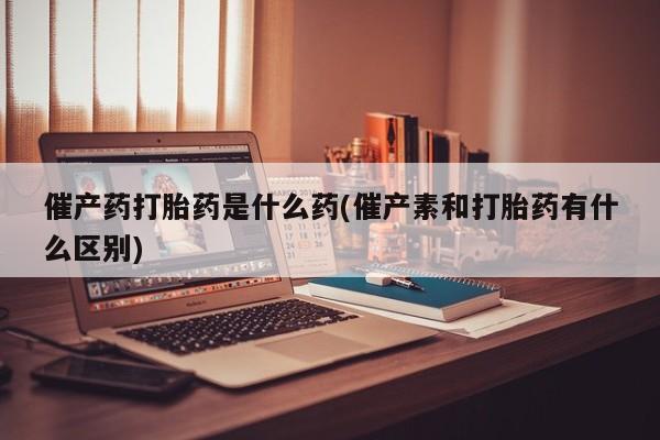 打胎药专卖微信米非司酮片联系方式催产药打胎药是什么药(催产素和打胎药有什么区别)