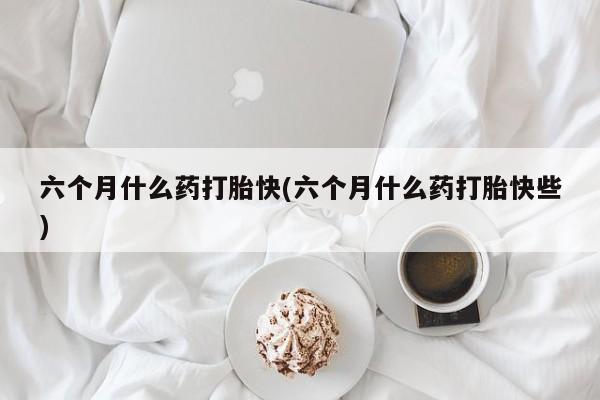 打胎药专卖微信米非司酮片联系方式六个月什么药打胎快(六个月什么药打胎快些)