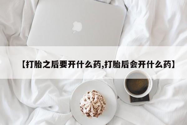 打胎药专卖微信米非司酮片联系方式【打胎之后要开什么药,打胎后会开什么药】