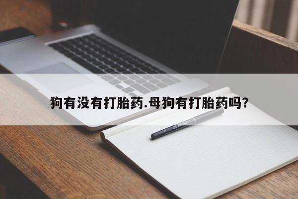 打胎药专卖微信米非司酮片联系方式狗有没有打胎药.母狗有打胎药吗？