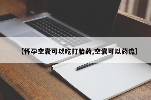 打胎药专卖微信米非司酮片联系方式【怀孕空囊可以吃打胎药,空囊可以药流】