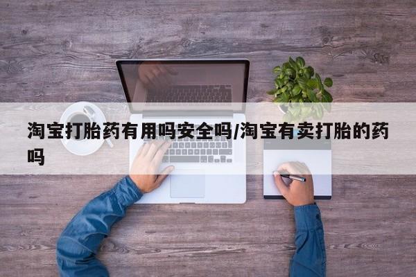 打胎药专卖微信米非司酮片联系方式淘宝打胎药有用吗安全吗/淘宝有卖打胎的药吗