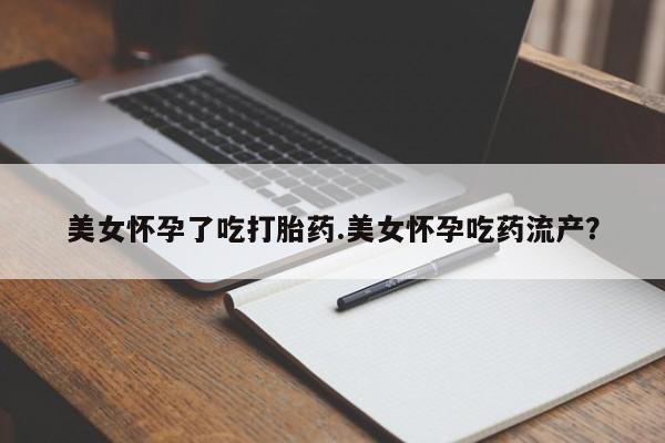 打胎药专卖微信米非司酮片联系方式美女怀孕了吃打胎药.美女怀孕吃药流产？