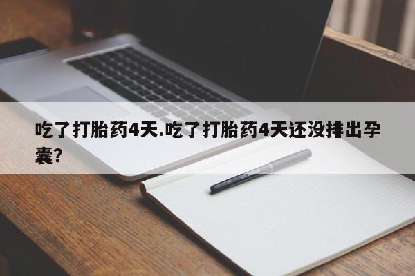 打胎药专卖微信米非司酮片联系方式吃了打胎药4天.吃了打胎药4天还没排出孕囊？