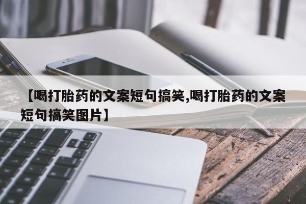打胎药专卖微信米非司酮片联系方式【喝打胎药的文案短句搞笑,喝打胎药的文案短句搞笑图片】