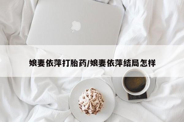 打胎药专卖微信米非司酮片联系方式娘妻依萍打胎药/娘妻依萍结局怎样