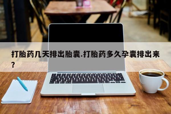 打胎药专卖微信米非司酮片联系方式打胎药几天排出胎囊.打胎药多久孕囊排出来？