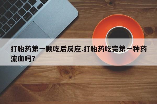 打胎药专卖微信米非司酮片联系方式打胎药第一颗吃后反应.打胎药吃完第一种药流血吗？