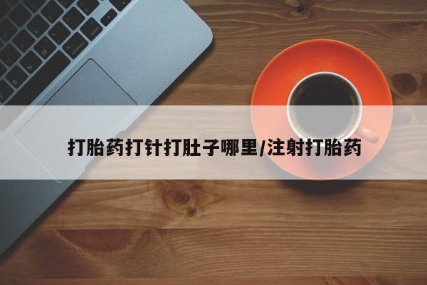 打胎药专卖微信米非司酮片联系方式打胎药打针打肚子哪里/注射打胎药