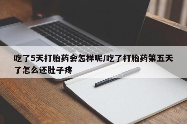 打胎药专卖微信米非司酮片联系方式吃了5天打胎药会怎样呢/吃了打胎药第五天了怎么还肚子疼