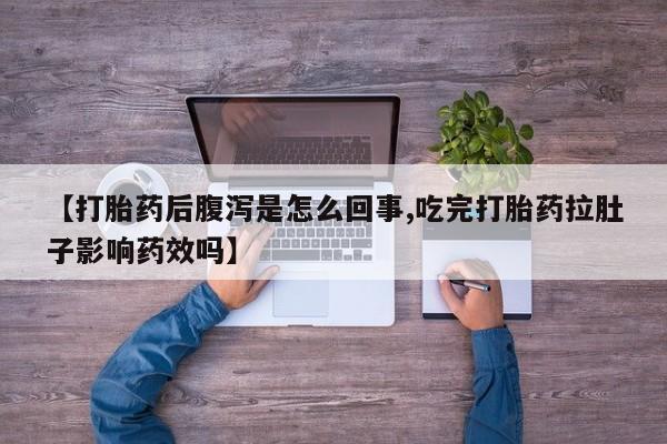 打胎药专卖微信米非司酮片联系方式【打胎药后腹泻是怎么回事,吃完打胎药拉肚子影响药效吗】